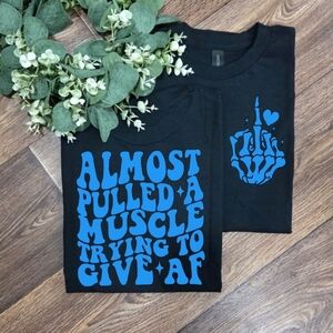 Funny I Almost Pulled A Muscle Trying To Give AF Humor Scarcastic Tee